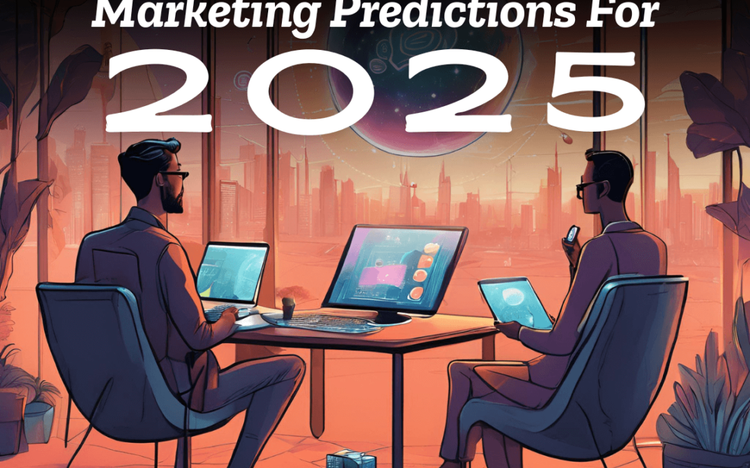 The Marketing Predictions for 2025
